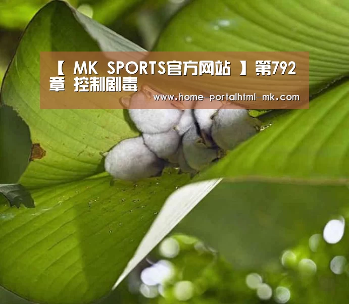 【 MK SPORTS官方网站 】第792章 控制剧毒(图1) 首页入口