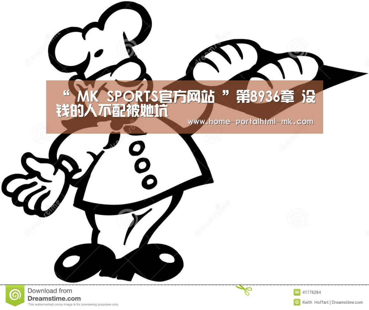 “ MK SPORTS官方网站 ”第8936章 没钱的人不配被她坑(图2) MK体育