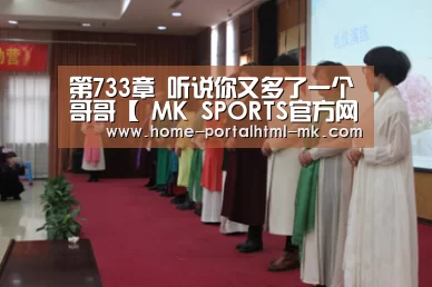 第733章 听说你又多了一个哥哥【 MK SPORTS官方网站 】(图1) 首页入口